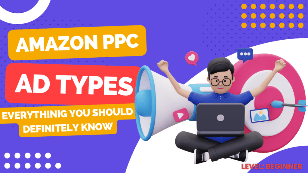 Amazon PPC Ad Types – Everything You Should Definitely Know  