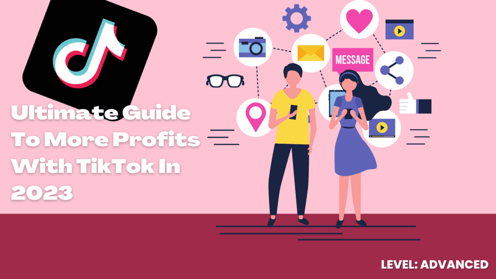Ultimate Guide To More Profits With TikTok In 2023