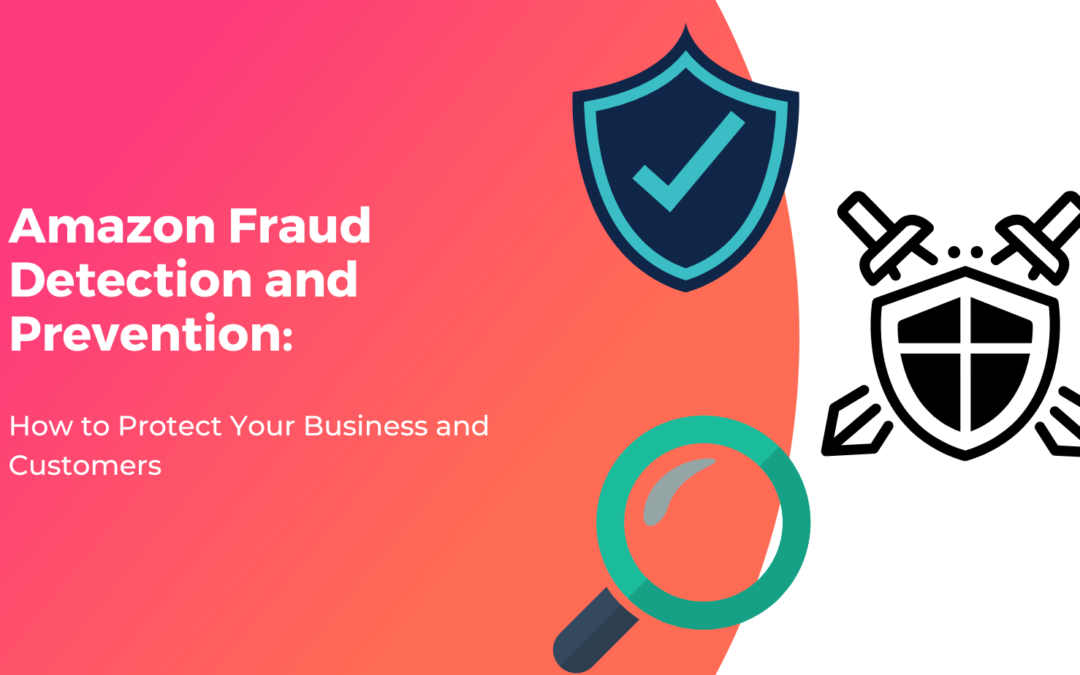 Amazon Fraud Detection and Prevention: How to Protect Your Business and Customers