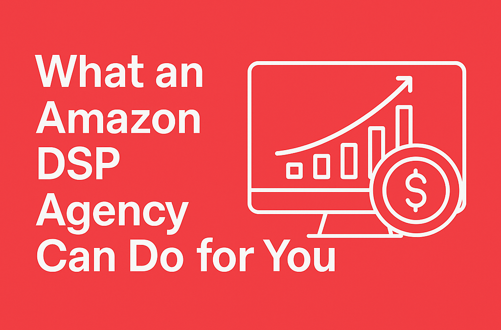 Amazon DSP Agency Guide: What Sellers Should Know (and Why Signalytics Stands Out)
